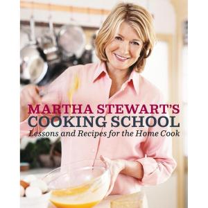 Martha Stewart’s Cooking School: Lessons and Recipes for the Home Cook: A Cookbook