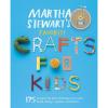 Martha Stewart’s Favorite Crafts for Kids: 175 Projects for Kids of All Ages to Create, Build, Design, Explore, and Share