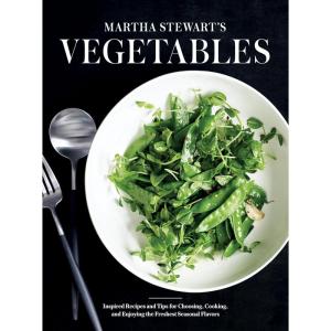 Martha Stewart’s Vegetables: Inspired Recipes and Tips for Choosing, Cooking, and Enjoying the Freshest Seasonal Flavors: A Cookbook