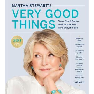 Martha Stewart’s Very Good Things: Clever Tips & Genius Ideas for an Easier, More Enjoyable Life―Martha’s Practical Tricks for Decorating, Organizing, Cooking, and Entertaining